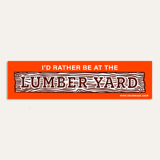 Bumper Sticker - I'd Rather Be At The Lumber Yard